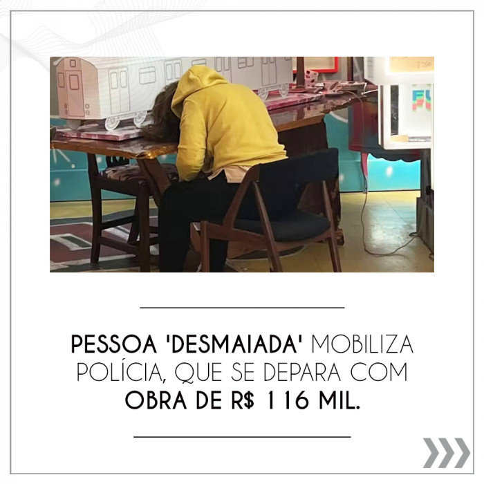 Pessoa 'desmaiada' mobiliza polícia, que se depara com obra de R$ 116 mil.